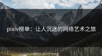 pixiv榜单：让人沉迷的网络艺术之旅