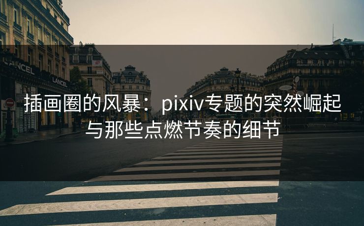 插画圈的风暴:pixiv专题的突然崛起与那些点燃节奏的细节 插画圈的风暴:pixiv专题的突然崛起与那些点燃节奏的细节